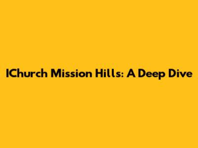 IChurch Mission Hills: A Deep Dive