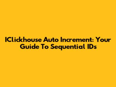 IClickhouse Auto Increment: Your Guide To Sequential IDs
