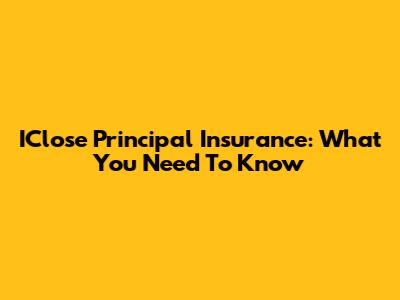 IClose Principal Insurance: What You Need To Know