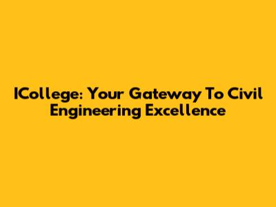 ICollege: Your Gateway To Civil Engineering Excellence