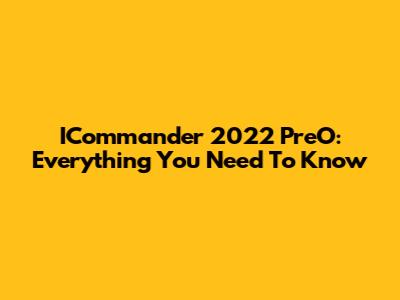 ICommander 2022 PreO: Everything You Need To Know