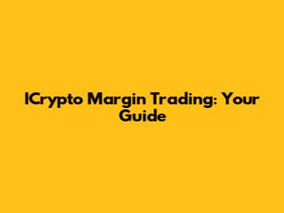 ICrypto Margin Trading: Your Guide