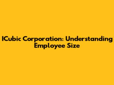 ICubic Corporation: Understanding Employee Size