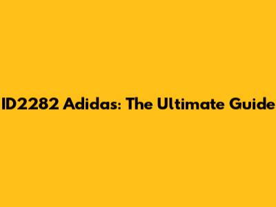 ID2282 Adidas: The Ultimate Guide