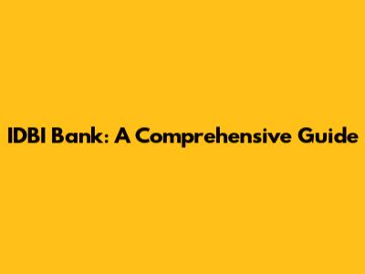 IDBI Bank: A Comprehensive Guide