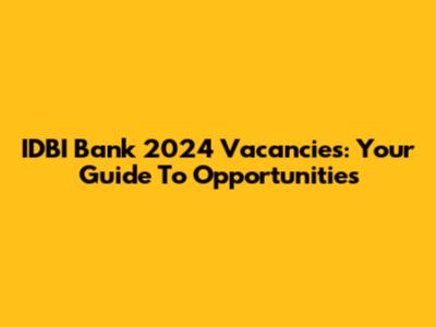 IDBI Bank 2024 Vacancies: Your Guide To Opportunities