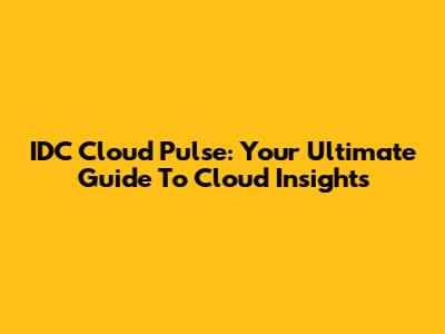 IDC Cloud Pulse: Your Ultimate Guide To Cloud Insights