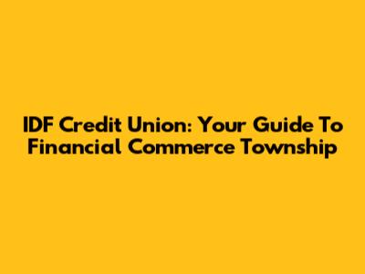 IDF Credit Union: Your Guide To Financial Commerce Township