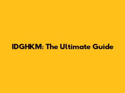 IDGHKM: The Ultimate Guide