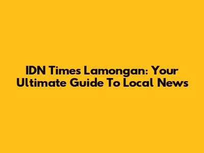 IDN Times Lamongan: Your Ultimate Guide To Local News