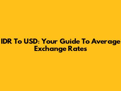 IDR To USD: Your Guide To Average Exchange Rates