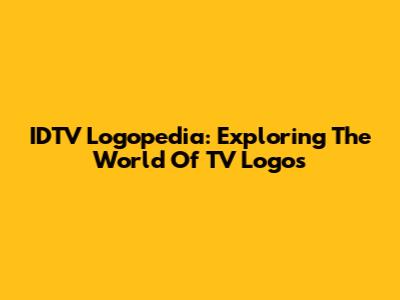 IDTV Logopedia: Exploring The World Of TV Logos