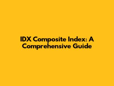 IDX Composite Index: A Comprehensive Guide