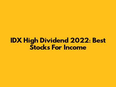 IDX High Dividend 2022: Best Stocks For Income
