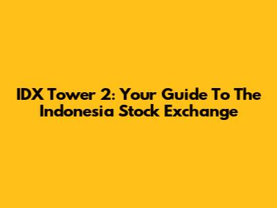 IDX Tower 2: Your Guide To The Indonesia Stock Exchange
