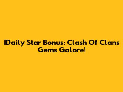 IDaily Star Bonus: Clash Of Clans Gems Galore!