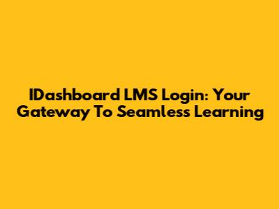 IDashboard LMS Login: Your Gateway To Seamless Learning