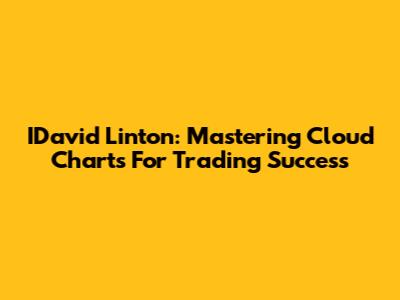 IDavid Linton: Mastering Cloud Charts For Trading Success