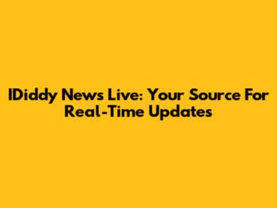 IDiddy News Live: Your Source For Real-Time Updates