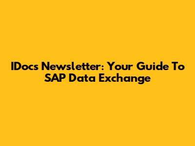 IDocs Newsletter: Your Guide To SAP Data Exchange