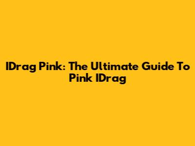 IDrag Pink: The Ultimate Guide To Pink IDrag