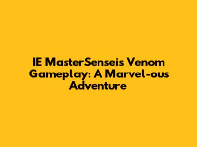 IE MasterSensei's Venom Gameplay: A Marvel-ous Adventure