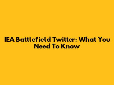 IEA Battlefield Twitter: What You Need To Know