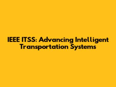 IEEE ITSS: Advancing Intelligent Transportation Systems