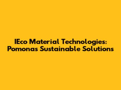 IEco Material Technologies: Pomona's Sustainable Solutions