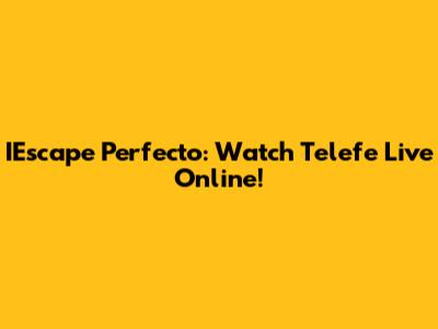 IEscape Perfecto: Watch Telefe Live Online!