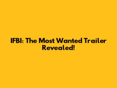 IFBI: The Most Wanted Trailer Revealed!