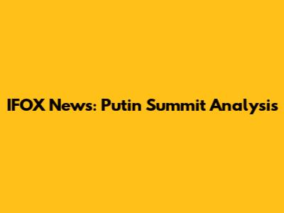 IFOX News: Putin Summit Analysis
