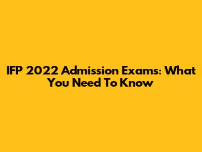 IFP 2022 Admission Exams: What You Need To Know