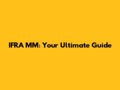 IFRA MM: Your Ultimate Guide