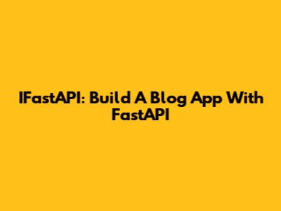 IFastAPI: Build A Blog App With FastAPI