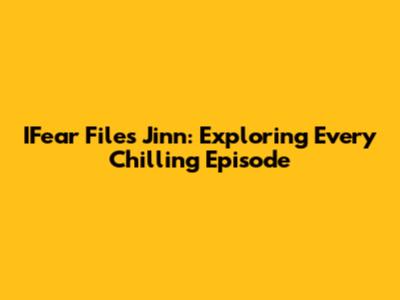 IFear Files Jinn: Exploring Every Chilling Episode