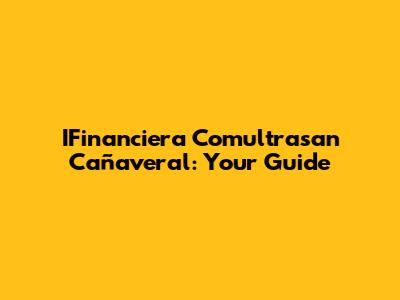 IFinanciera Comultrasan Cañaveral: Your Guide