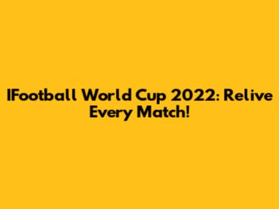 IFootball World Cup 2022: Relive Every Match!