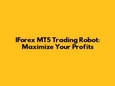IForex MT5 Trading Robot: Maximize Your Profits