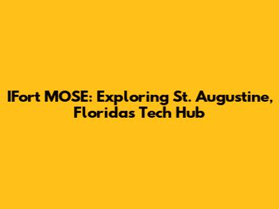 IFort MOSE: Exploring St. Augustine, Florida's Tech Hub