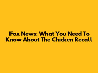 IFox News: What You Need To Know About The Chicken Recall