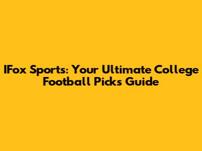 IFox Sports: Your Ultimate College Football Picks Guide