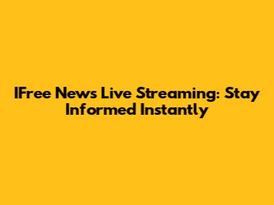 IFree News Live Streaming: Stay Informed Instantly