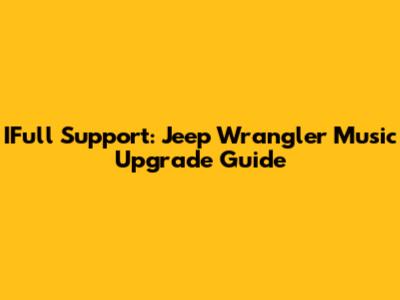 IFull Support: Jeep Wrangler Music Upgrade Guide