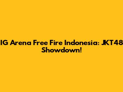 IG Arena Free Fire Indonesia: JKT48 Showdown!