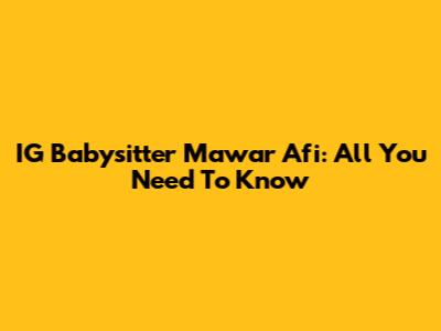 IG Babysitter Mawar Afi: All You Need To Know