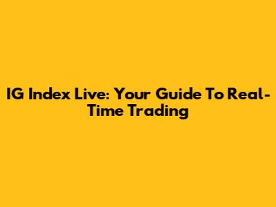IG Index Live: Your Guide To Real-Time Trading