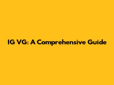 IG VG: A Comprehensive Guide