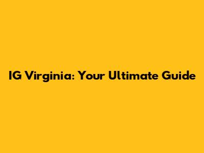 IG Virginia: Your Ultimate Guide