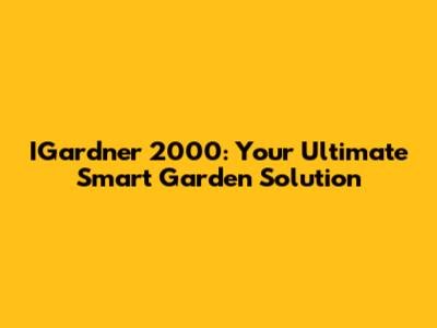 IGardner 2000: Your Ultimate Smart Garden Solution